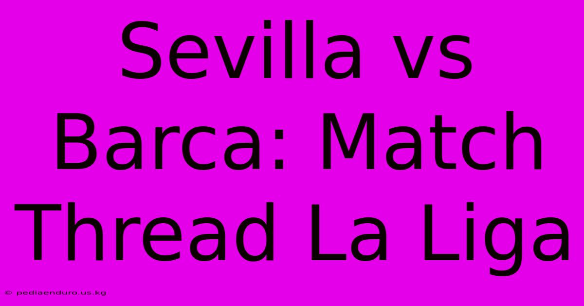 Sevilla Vs Barca: Match Thread La Liga