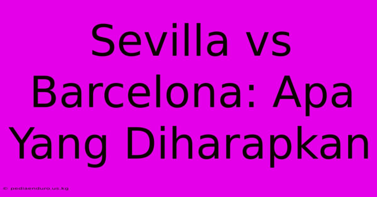 Sevilla Vs Barcelona: Apa Yang Diharapkan