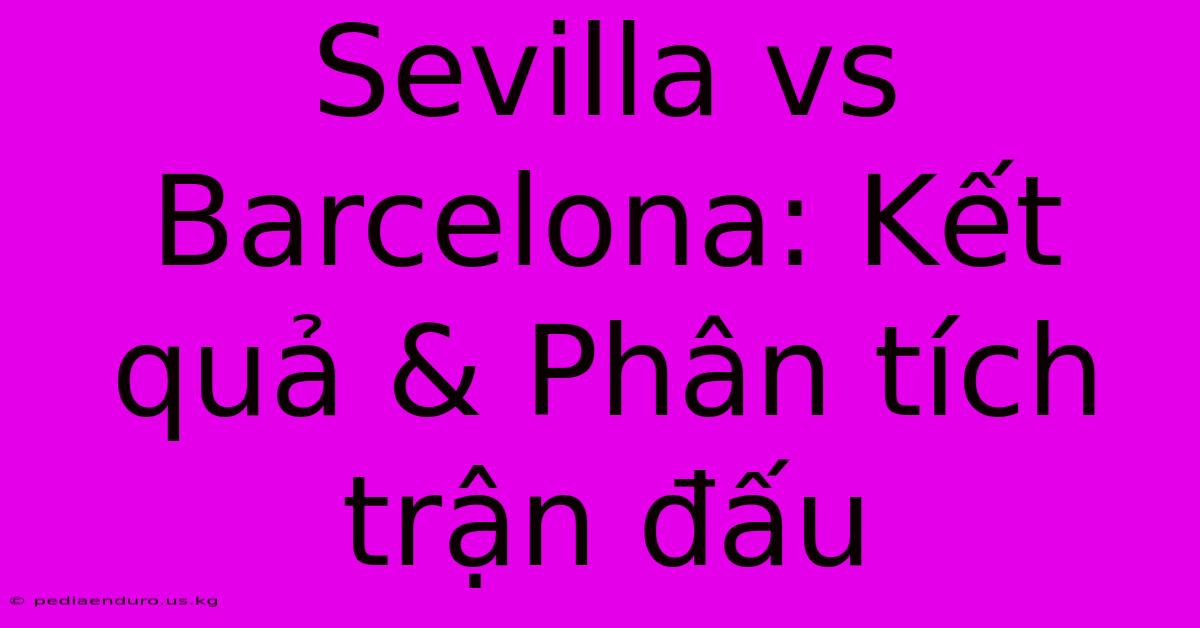 Sevilla Vs Barcelona: Kết Quả & Phân Tích Trận Đấu