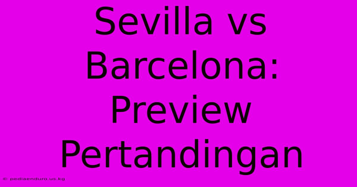 Sevilla Vs Barcelona: Preview Pertandingan