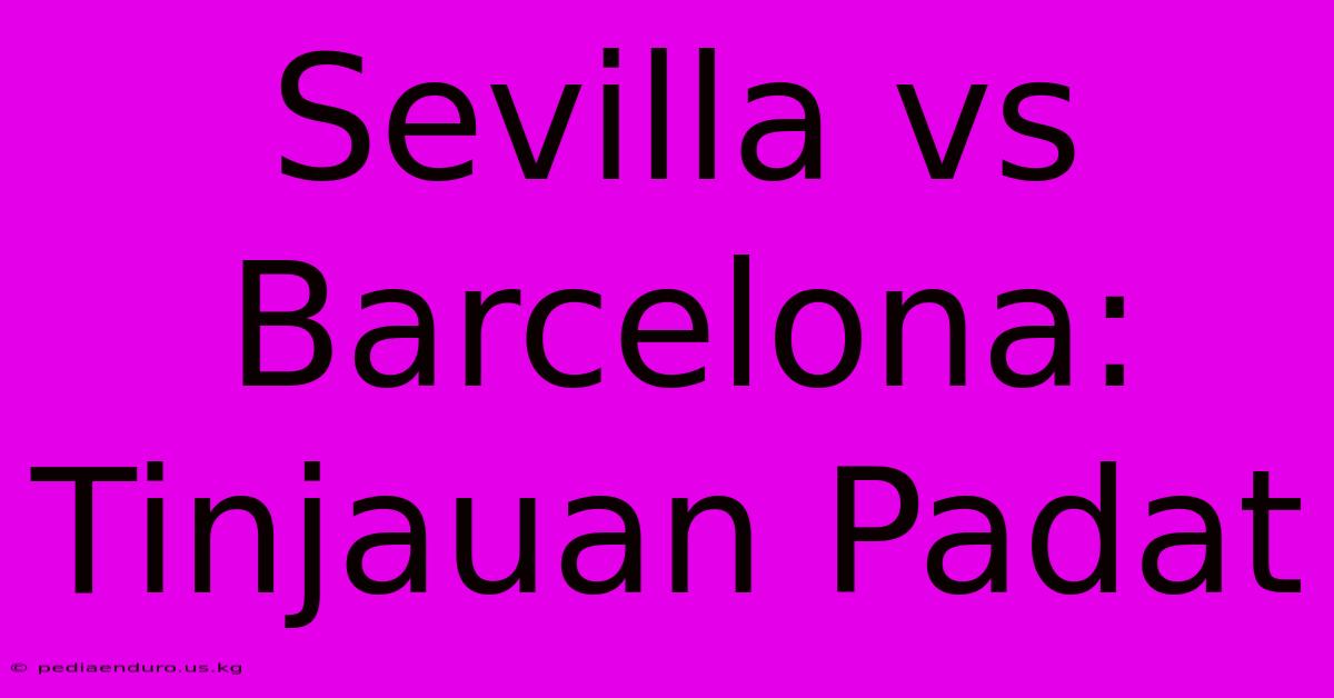 Sevilla Vs Barcelona: Tinjauan Padat