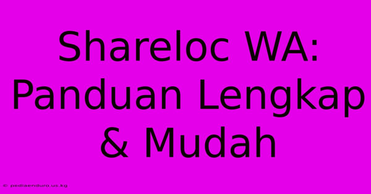 Shareloc WA: Panduan Lengkap & Mudah