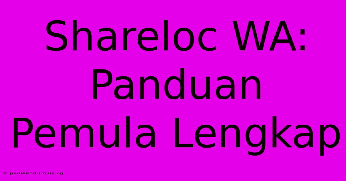 Shareloc WA: Panduan Pemula Lengkap