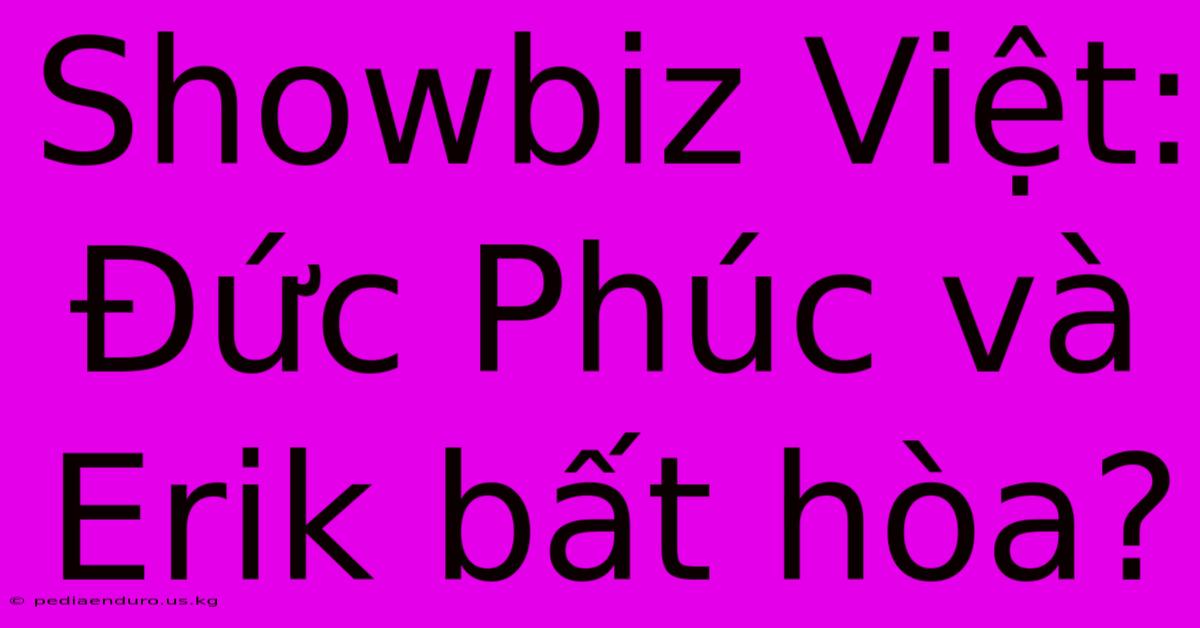 Showbiz Việt: Đức Phúc Và Erik Bất Hòa?