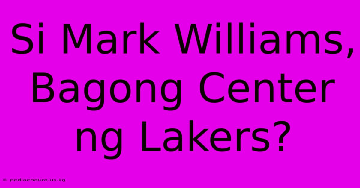 Si Mark Williams, Bagong Center Ng Lakers?