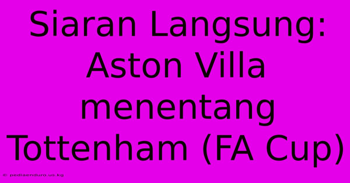 Siaran Langsung: Aston Villa Menentang Tottenham (FA Cup)