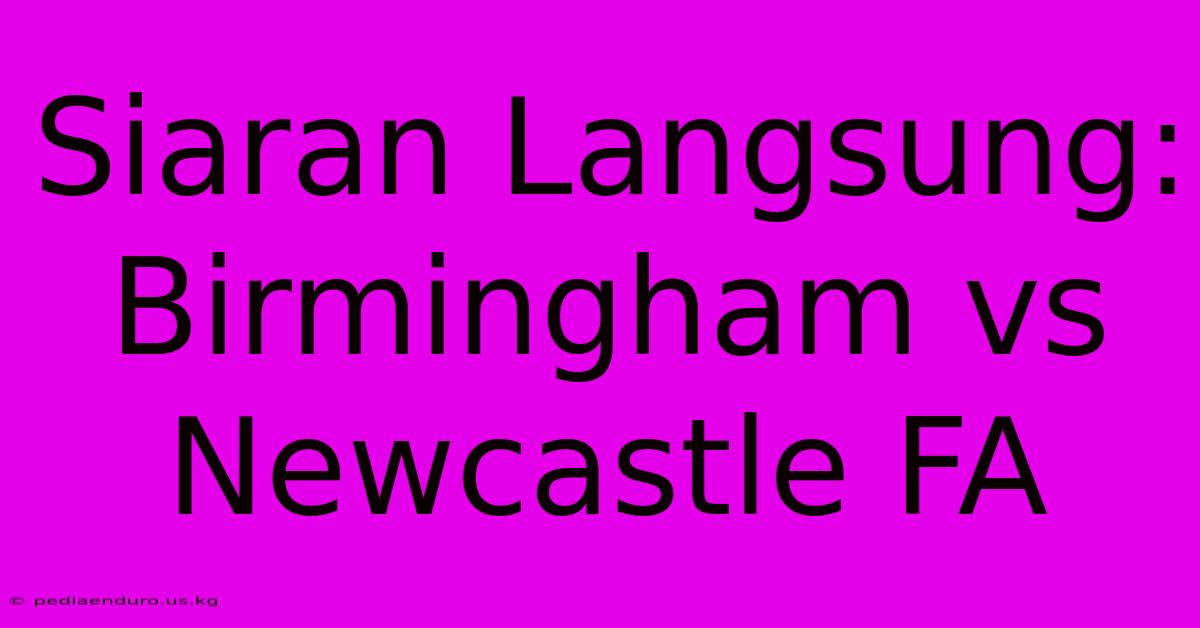 Siaran Langsung: Birmingham Vs Newcastle FA