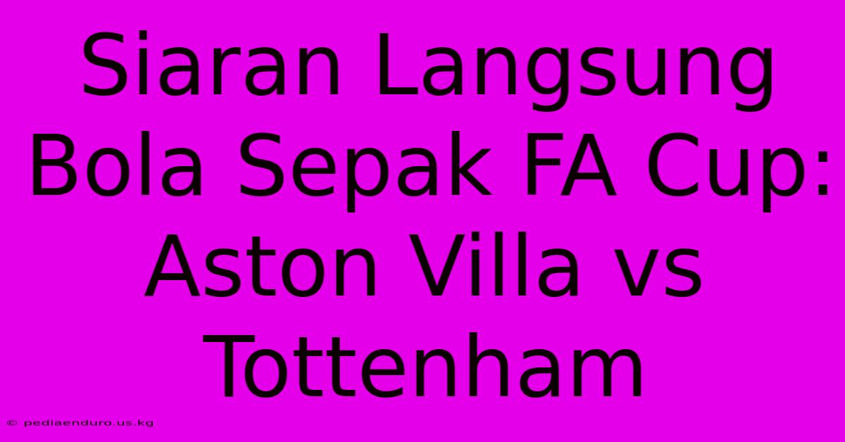 Siaran Langsung Bola Sepak FA Cup: Aston Villa Vs Tottenham