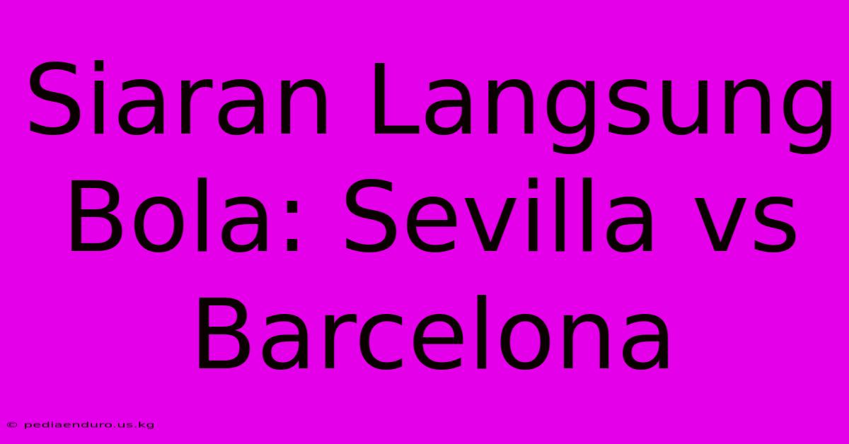 Siaran Langsung Bola: Sevilla Vs Barcelona