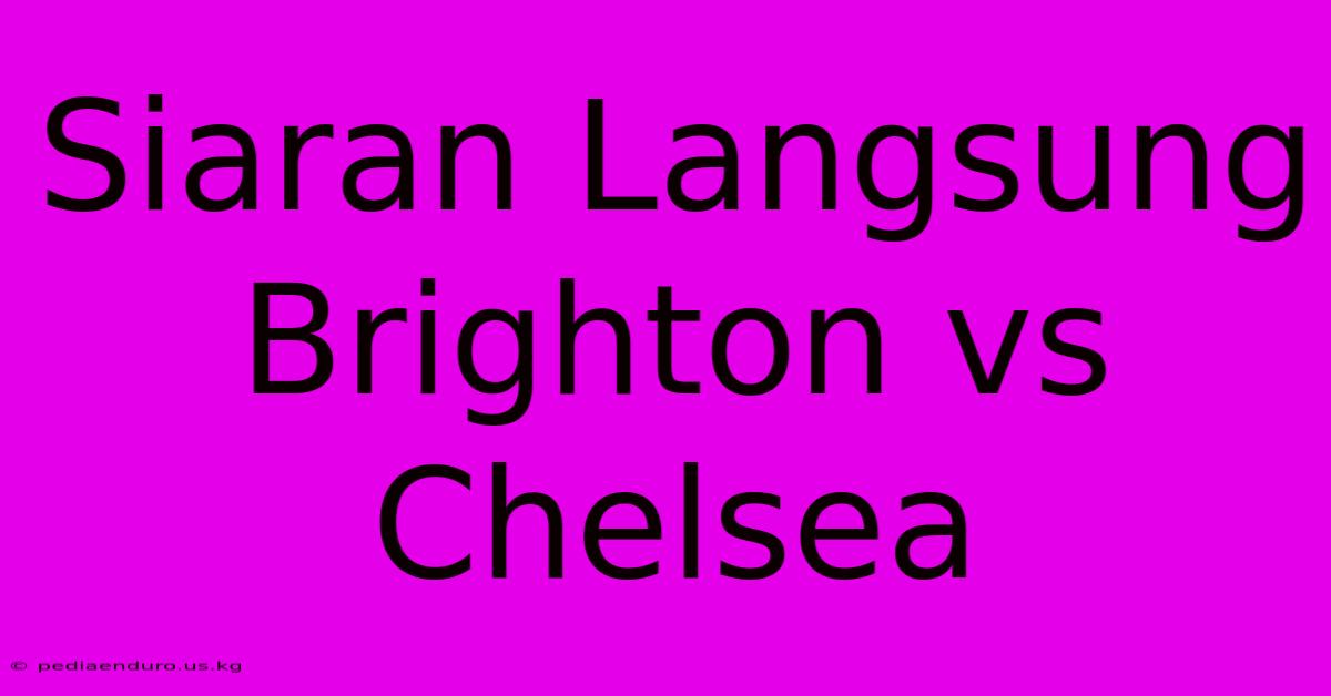 Siaran Langsung Brighton Vs Chelsea