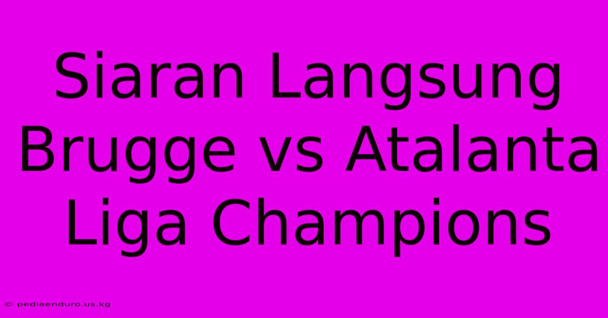 Siaran Langsung Brugge Vs Atalanta Liga Champions