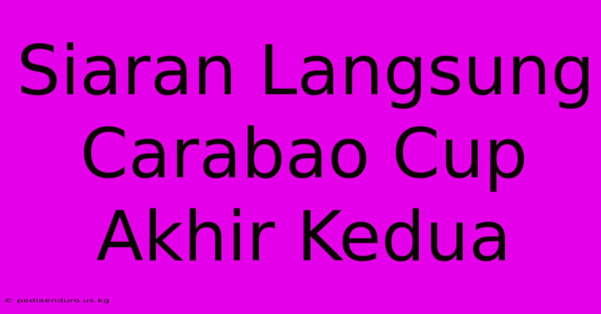 Siaran Langsung Carabao Cup Akhir Kedua