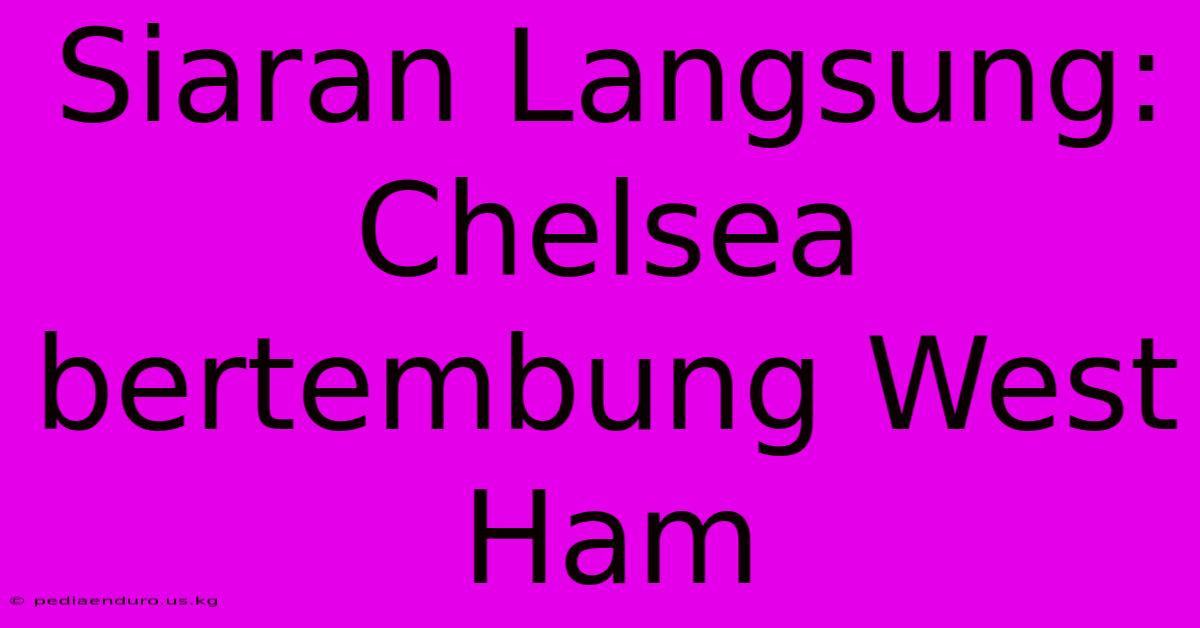 Siaran Langsung: Chelsea Bertembung West Ham