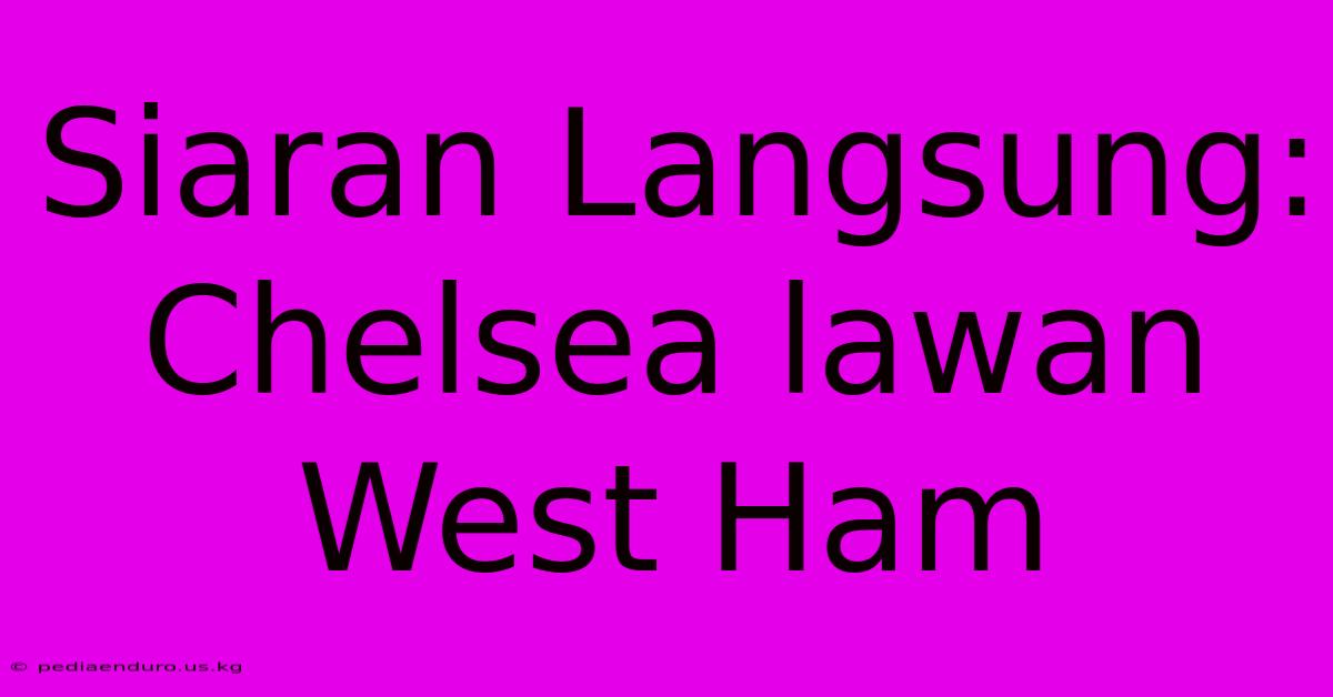 Siaran Langsung: Chelsea Lawan West Ham