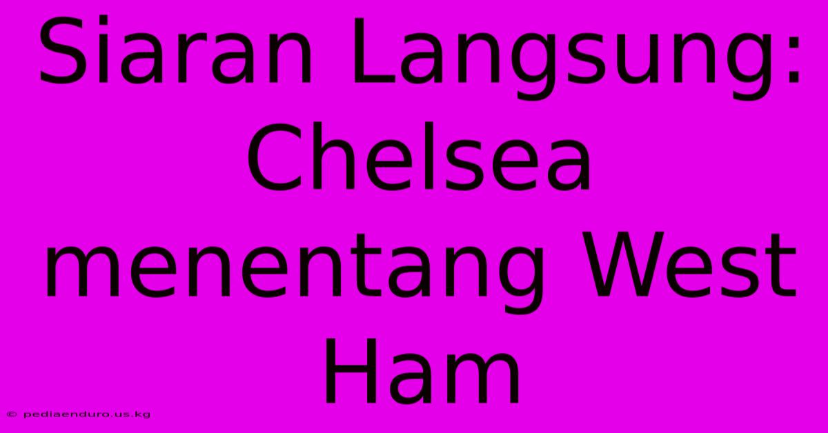 Siaran Langsung: Chelsea Menentang West Ham