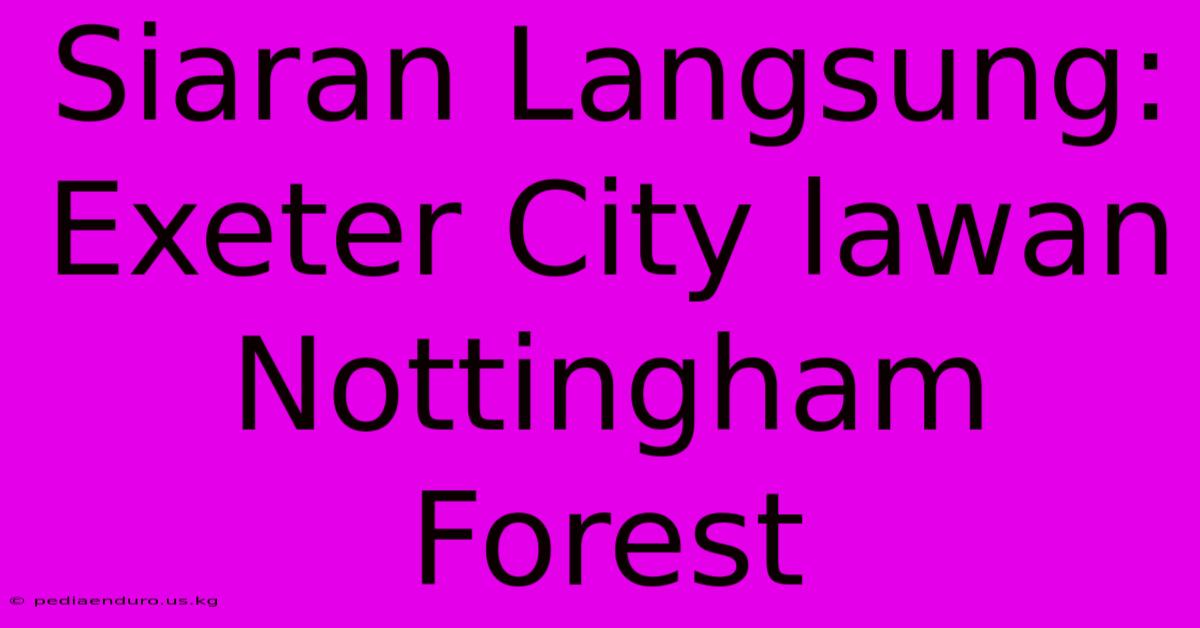 Siaran Langsung: Exeter City Lawan Nottingham Forest