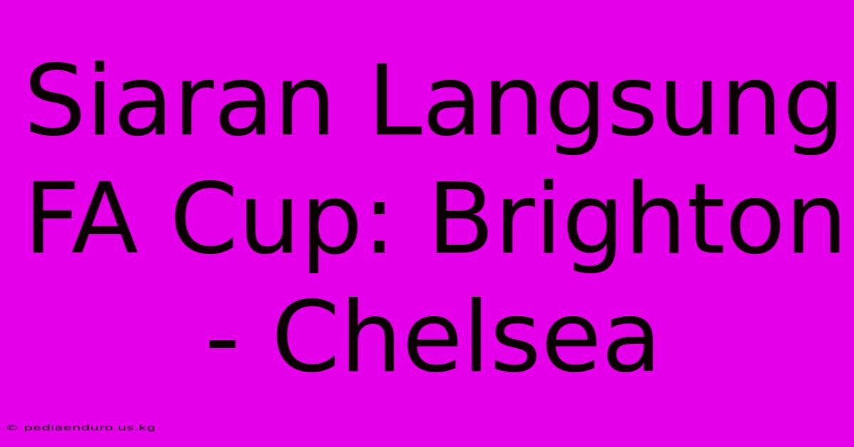 Siaran Langsung FA Cup: Brighton - Chelsea