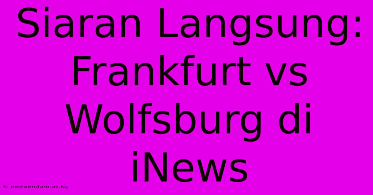 Siaran Langsung: Frankfurt Vs Wolfsburg Di INews