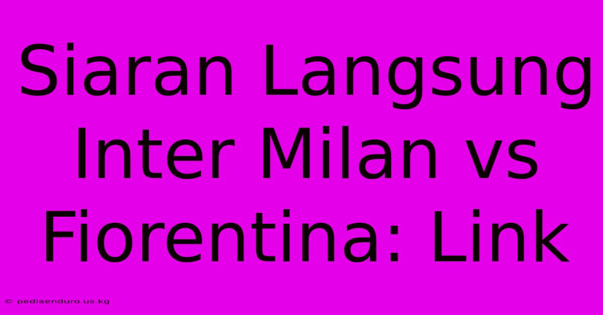 Siaran Langsung Inter Milan Vs Fiorentina: Link