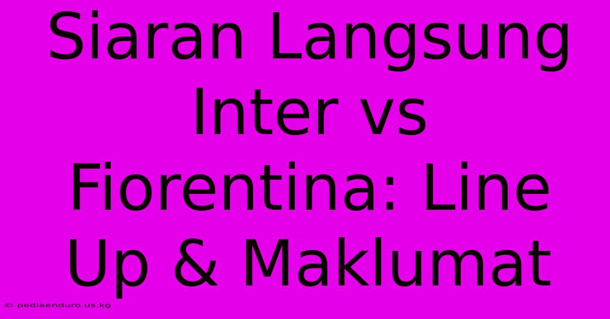 Siaran Langsung Inter Vs Fiorentina: Line Up & Maklumat