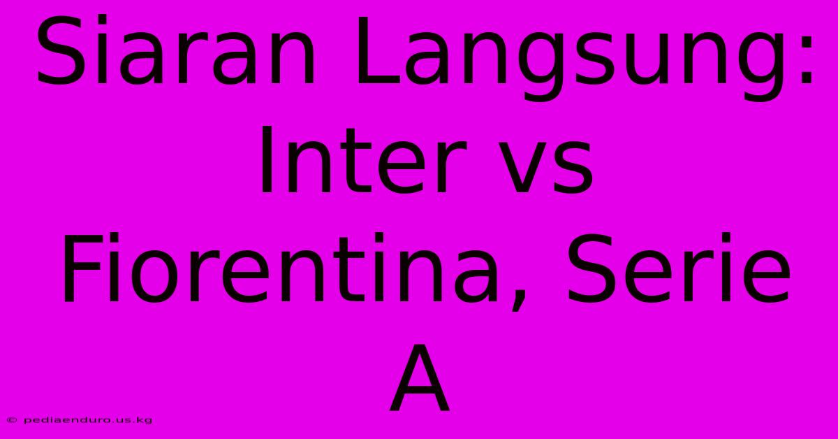 Siaran Langsung: Inter Vs Fiorentina, Serie A