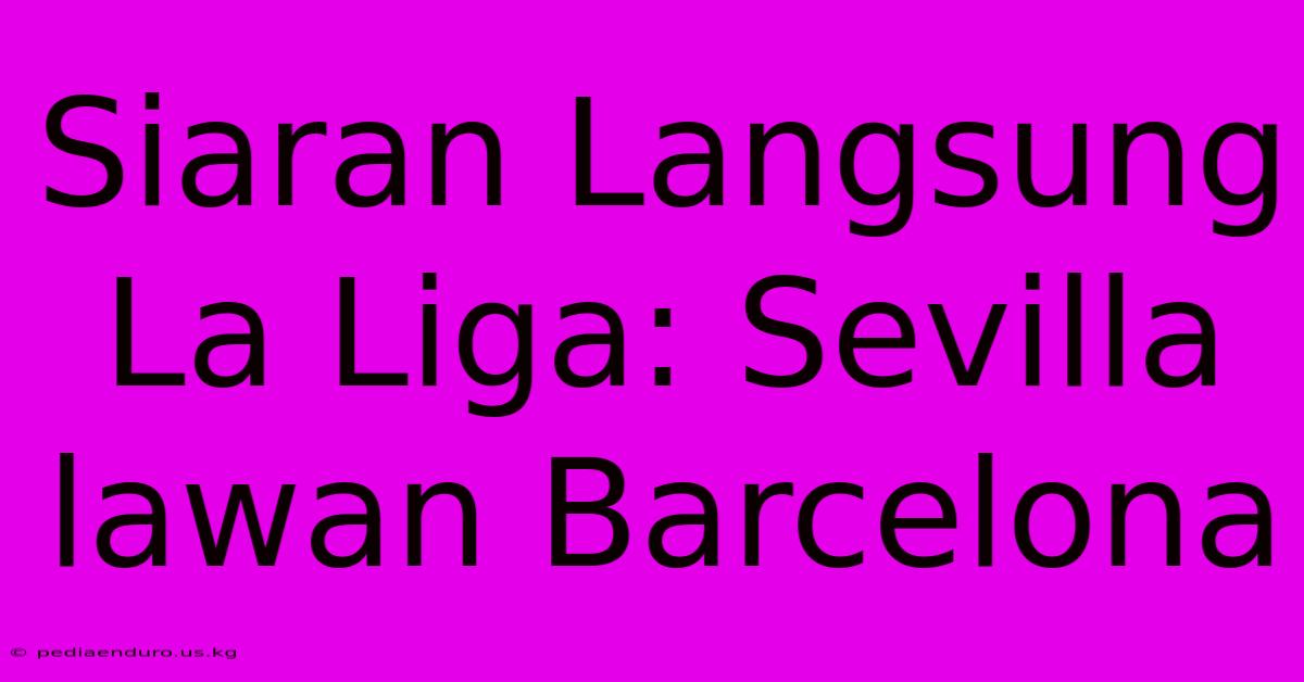 Siaran Langsung La Liga: Sevilla Lawan Barcelona