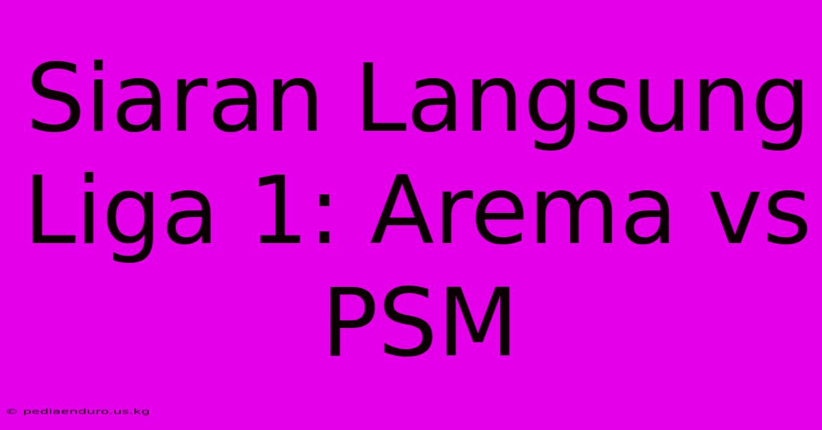 Siaran Langsung Liga 1: Arema Vs PSM