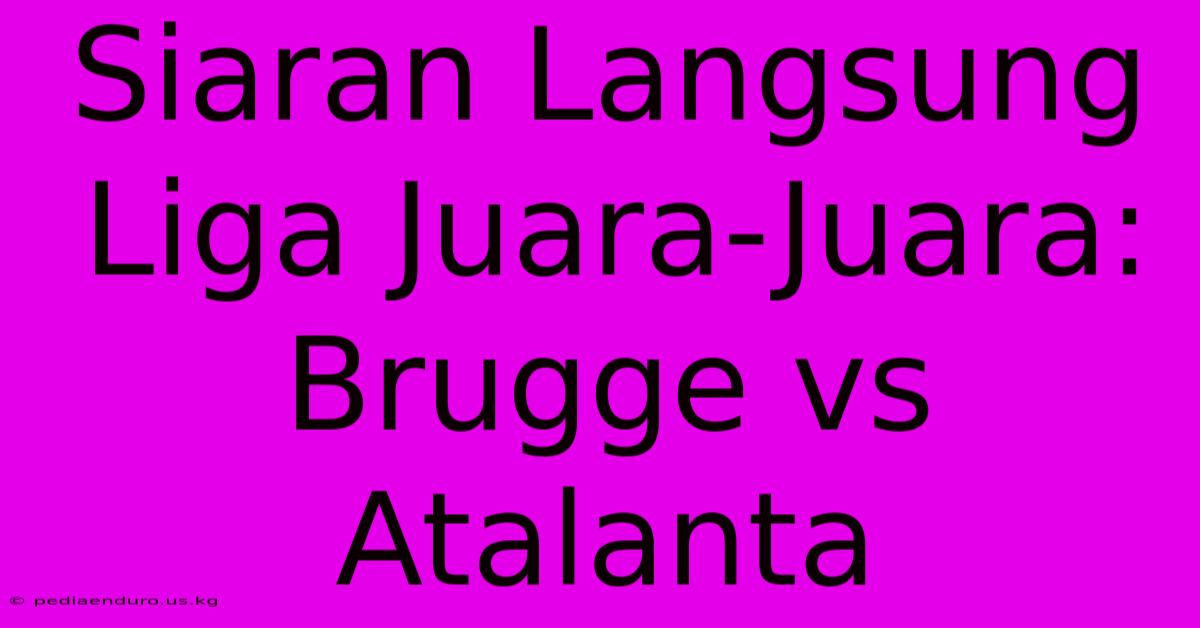 Siaran Langsung Liga Juara-Juara: Brugge Vs Atalanta