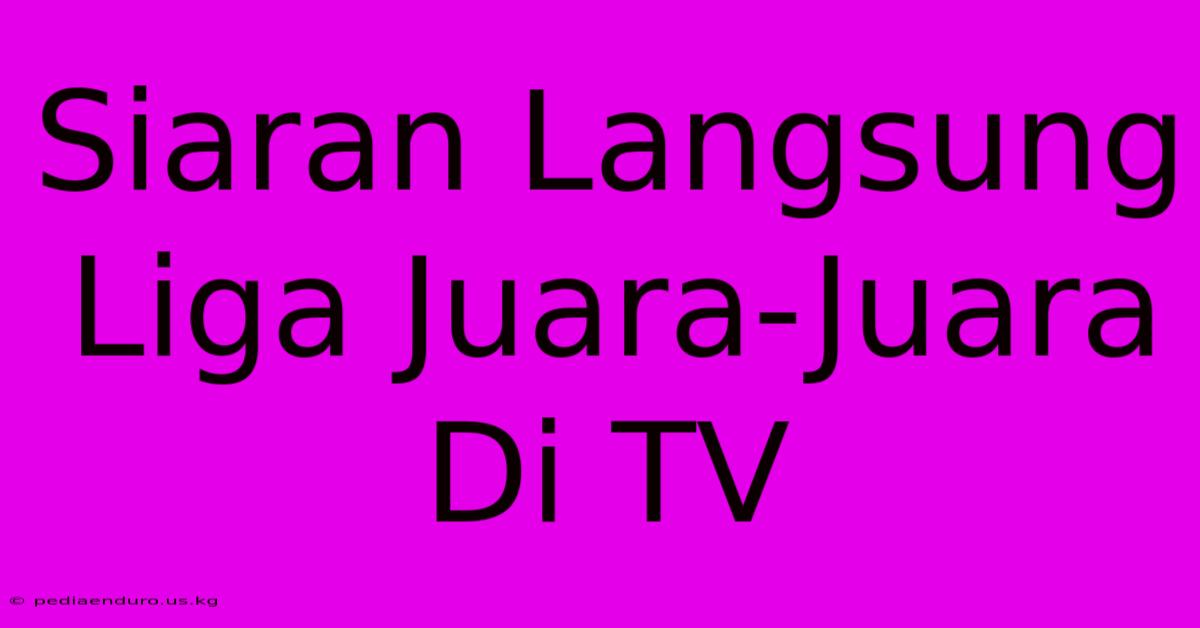 Siaran Langsung Liga Juara-Juara Di TV