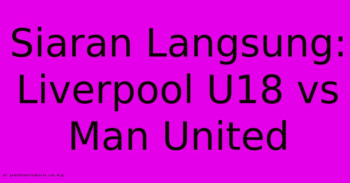 Siaran Langsung: Liverpool U18 Vs Man United