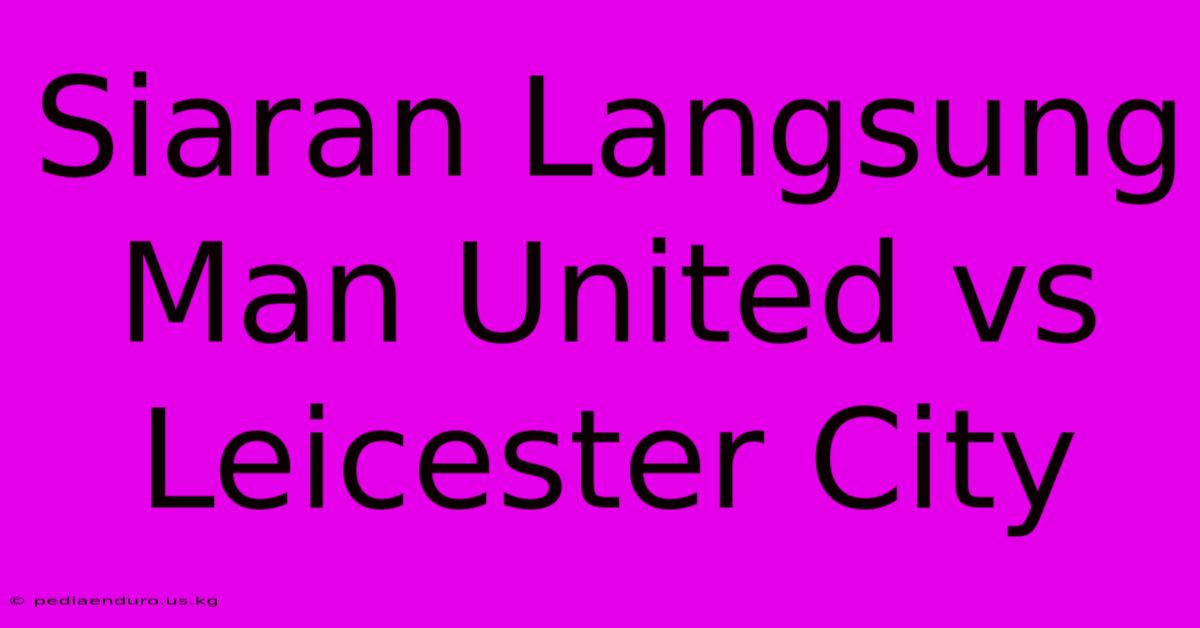 Siaran Langsung Man United Vs Leicester City