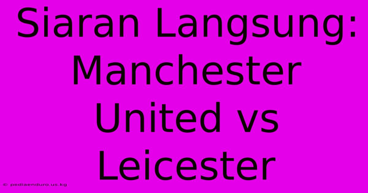 Siaran Langsung: Manchester United Vs Leicester