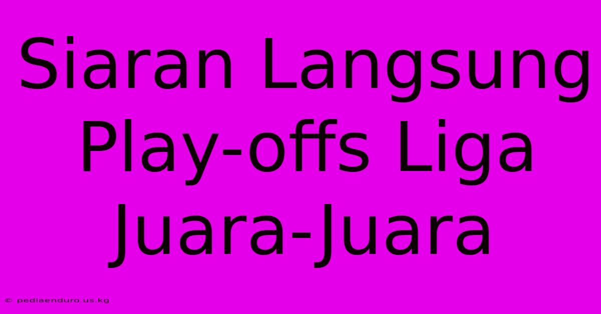 Siaran Langsung Play-offs Liga Juara-Juara