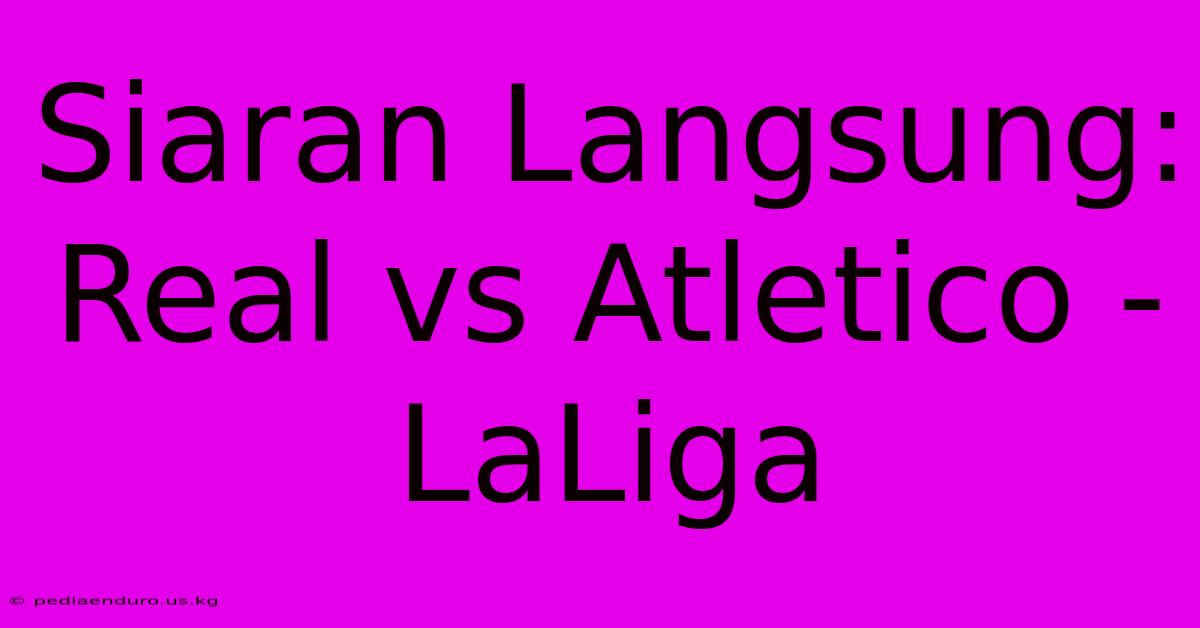 Siaran Langsung: Real Vs Atletico - LaLiga