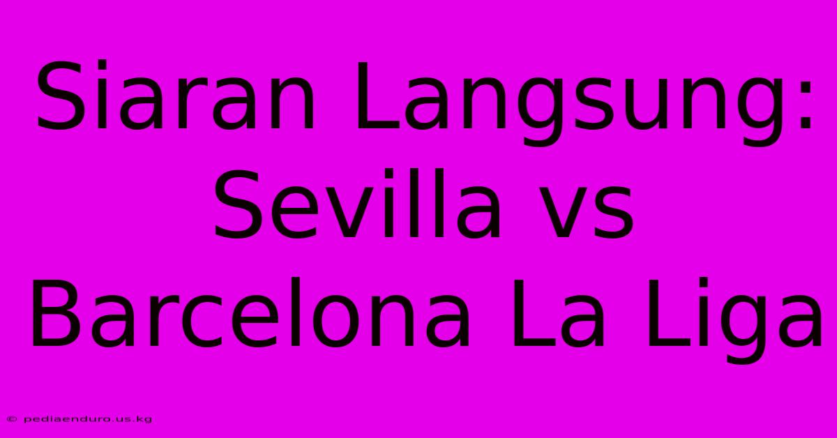 Siaran Langsung: Sevilla Vs Barcelona La Liga