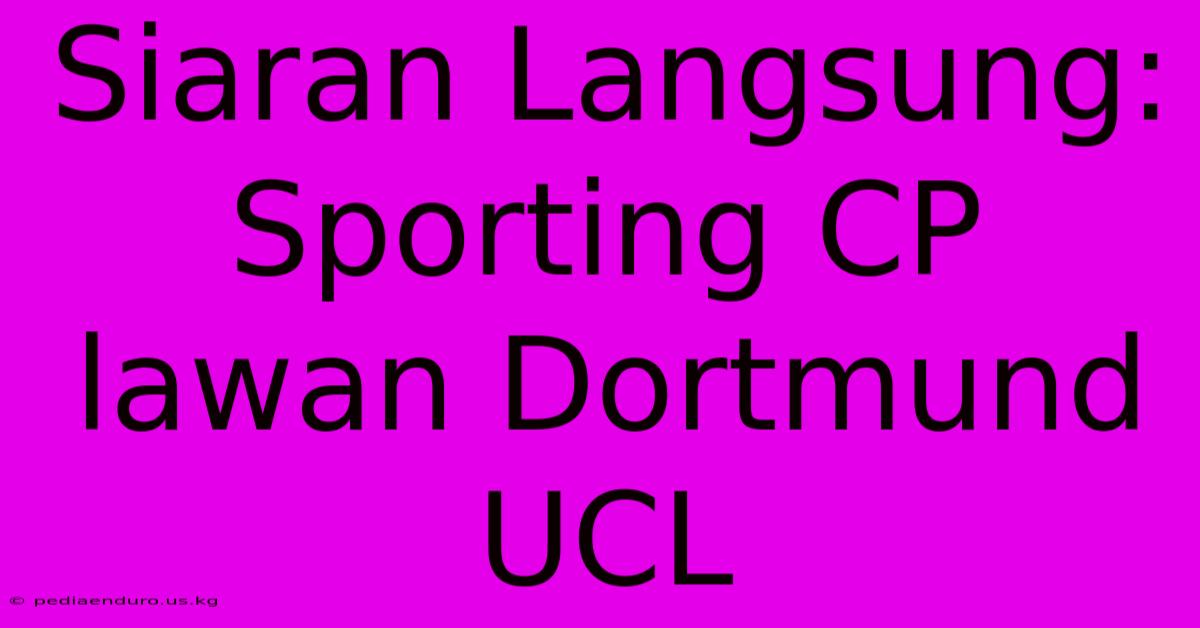 Siaran Langsung: Sporting CP Lawan Dortmund UCL