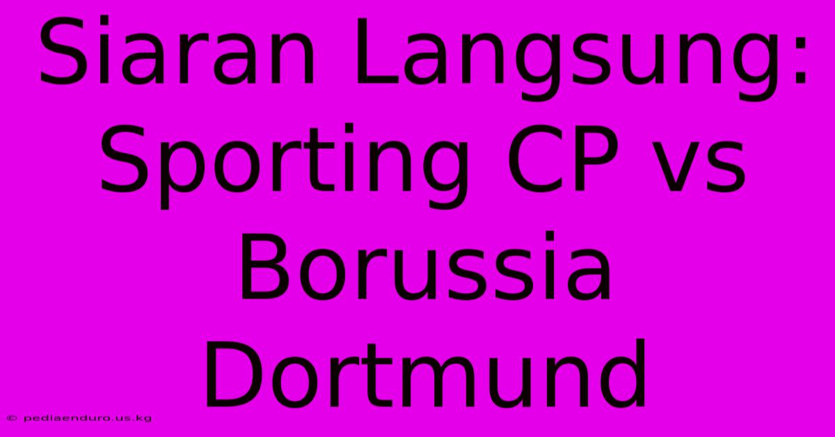 Siaran Langsung: Sporting CP Vs Borussia Dortmund