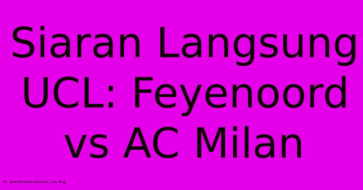 Siaran Langsung UCL: Feyenoord Vs AC Milan