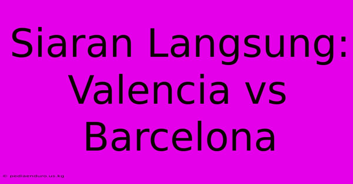 Siaran Langsung: Valencia Vs Barcelona