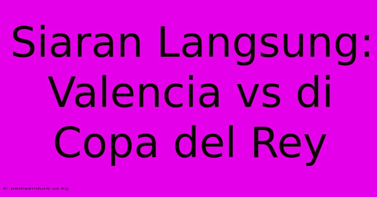 Siaran Langsung: Valencia Vs Di Copa Del Rey