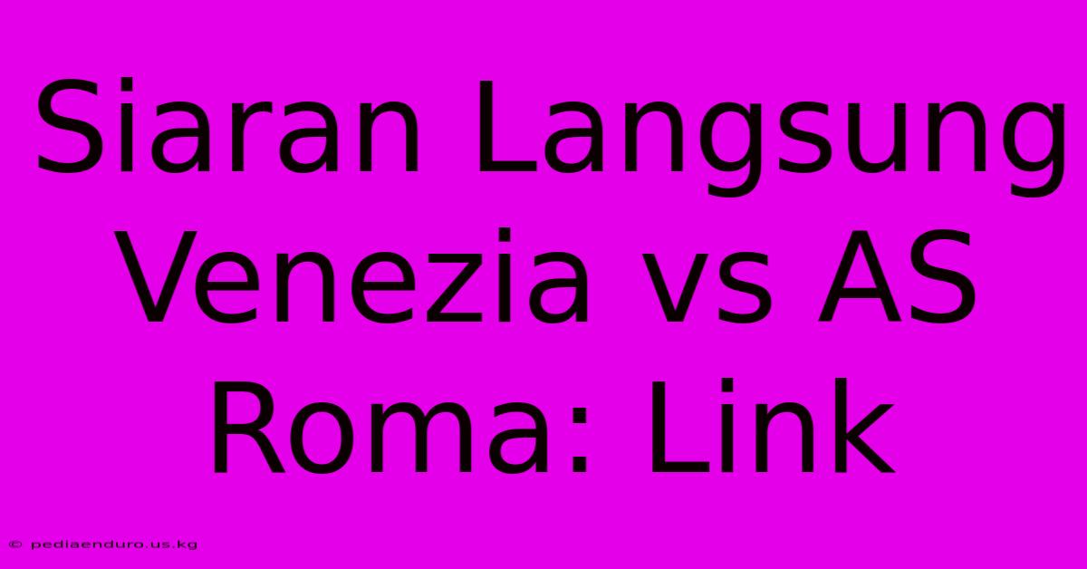 Siaran Langsung Venezia Vs AS Roma: Link