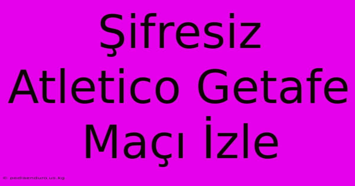 Şifresiz Atletico Getafe Maçı İzle