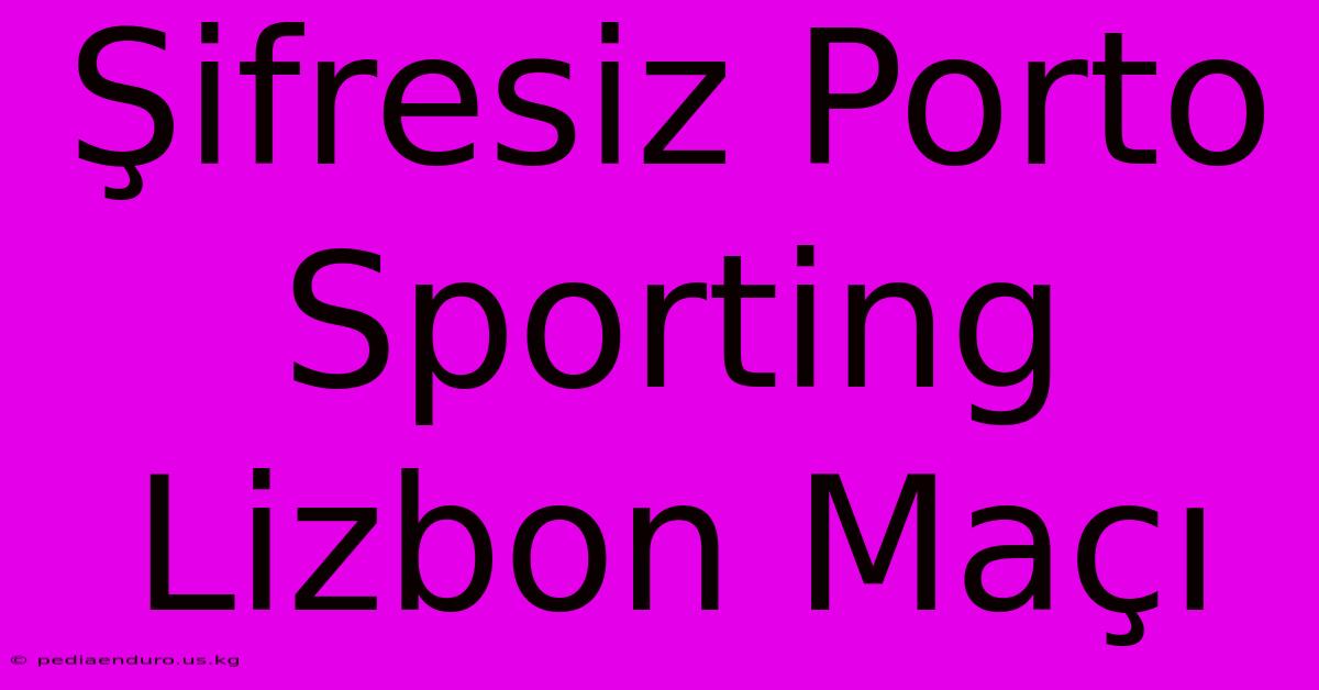 Şifresiz Porto Sporting Lizbon Maçı