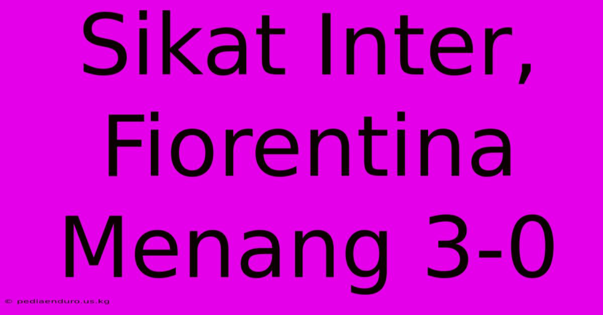 Sikat Inter, Fiorentina Menang 3-0