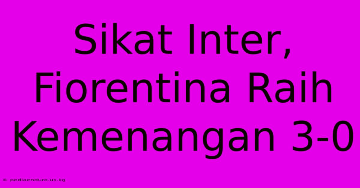 Sikat Inter, Fiorentina Raih Kemenangan 3-0