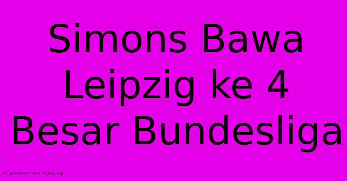 Simons Bawa Leipzig Ke 4 Besar Bundesliga