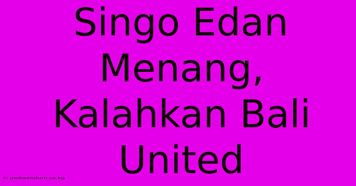 Singo Edan Menang, Kalahkan Bali United