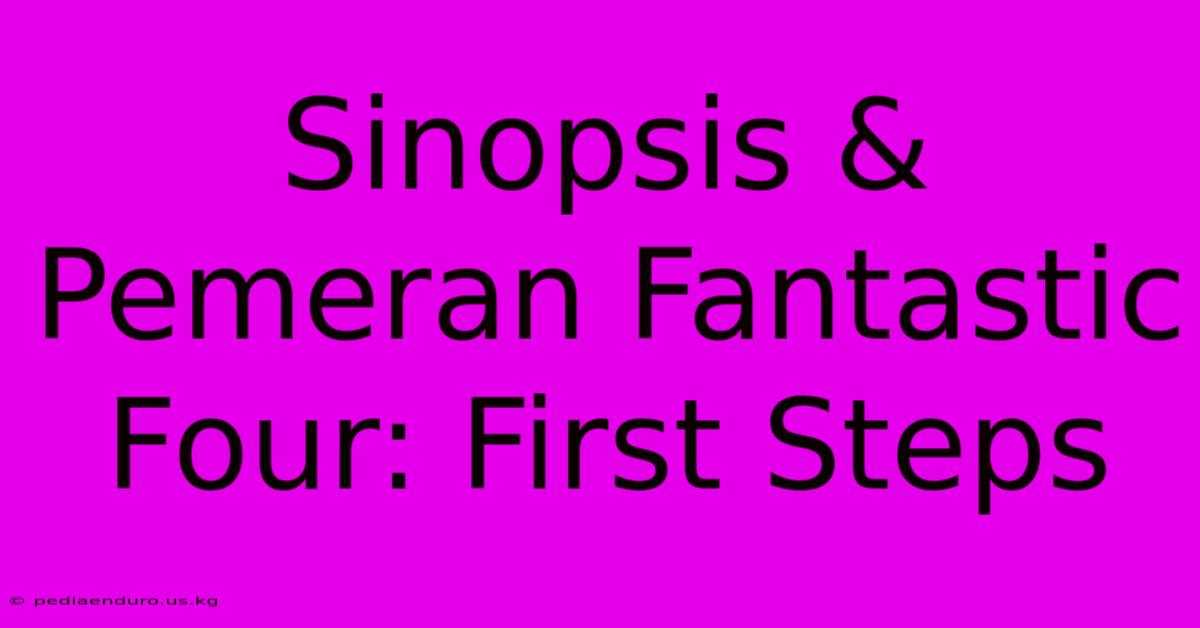 Sinopsis & Pemeran Fantastic Four: First Steps