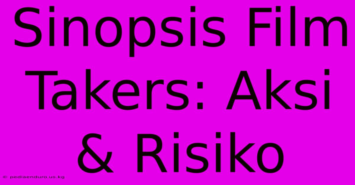 Sinopsis Film Takers: Aksi & Risiko