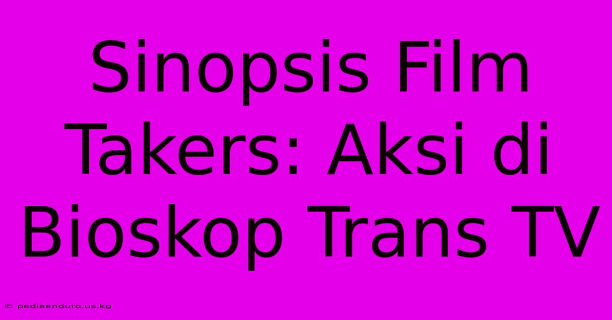 Sinopsis Film Takers: Aksi Di Bioskop Trans TV